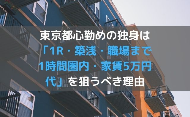 東京都心勤めの独身は 1r 築浅 職場まで1時間圏内 家賃5万円代 を狙うべき理由 元ニート 米国株etfで富裕層を目指すブログ